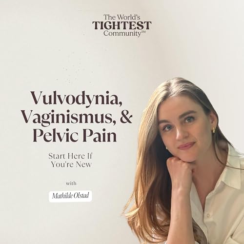 Vulvodynia, Vaginismus, and Pelvic Pain: Start Here If You're New