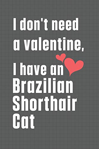 I don't need a valentine, I have a Brazilian Shorthair Cat: For Brazilian Shorthair Cat Fans
