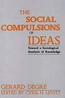 The Social Compulsions of Ideas: Toward a Sociological Analysis of Knowledge 0887380034 Book Cover