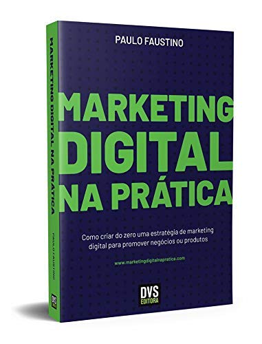 Marketing Digital na Prática: Como criar do zero uma estratégia de marketing digital para promover n