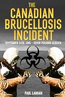 The Canadian Brucellosis Incident: September 14th, 1995 - Seven Persons Alberta 1998829022 Book Cover