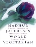 Madhur Jaffrey's World Vegetarian: An Unrivalled Sourcebook of Over 600 Recipes and Ingredients from All Over the Globe by Jaffrey, Madhur (1998) Hardcover