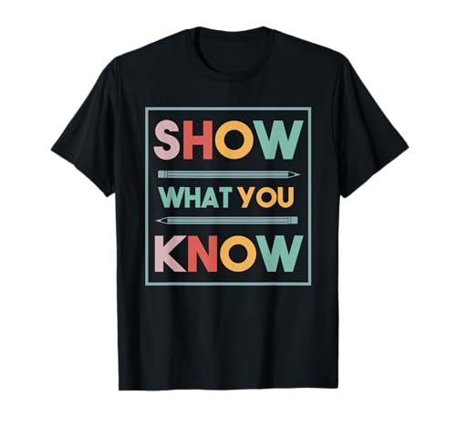 Show What You Know Funny Exam Testing Day Students Teachers T-Shirt