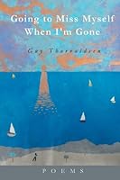 Going to Miss Myself When I'm Gone 1947465066 Book Cover