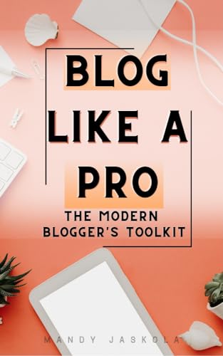 Blog Like A Pro: The Modern Blogger's Toolkit