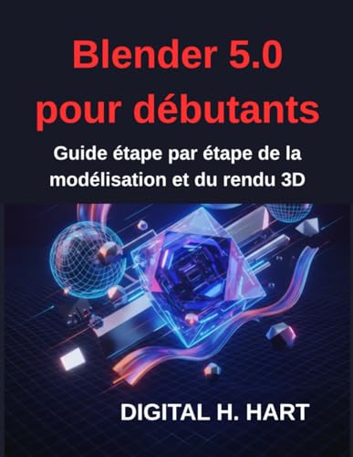 Blender 5.0 pour débutants: Guide étape par étape de la modélisation et du rendu 3D