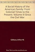 A Social History of the American Family: From Colonial Times to the Present: Volume III Since the Civil War B000PRUVH0 Book Cover