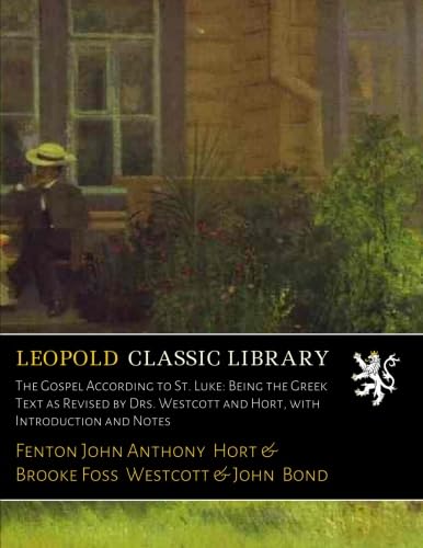 The Gospel According to St. Luke: Being the Greek Text as Revised by Drs. Westcott and Hort, with Introduction and Notes