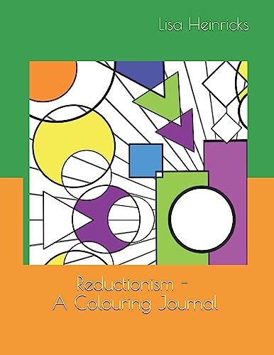 Reductionism: This book is meant to be an exercise in simplicity. Colouring to calm the mind and basic geometrical shapes to remind us that everything ... down into it's basic parts and explained