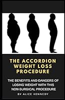 The Accordion Weight Loss Procedure: THE BENEFITS AND DANGERS OF LOSING WEIGHT WITH THIS NON-SURGICAL PROCEDURE 1521561036 Book Cover
