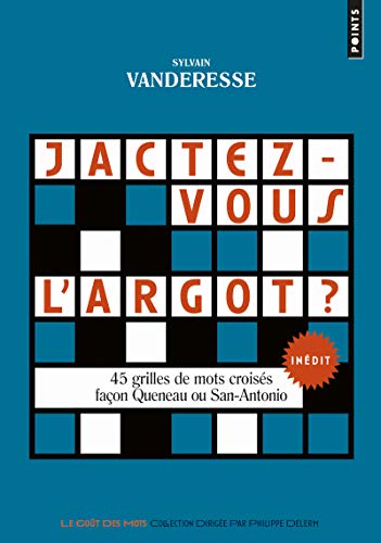 Jactez-vous l'argot ? - 45 grilles de mots croisés façon Queneau ou San-Antonio Jactez-vous l'argot ? - 45 grilles de mots croisés façon Queneau ou San-Antonio