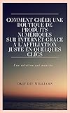  Comment créer une boutique de produits numériques sur internet grâce à l’affiliation juste en quelques clics (French Edition)
