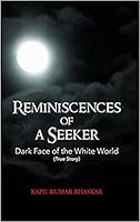 Reminiscences Of A Seeker: Dark Face Of The White World (True Story) 8193359909 Book Cover