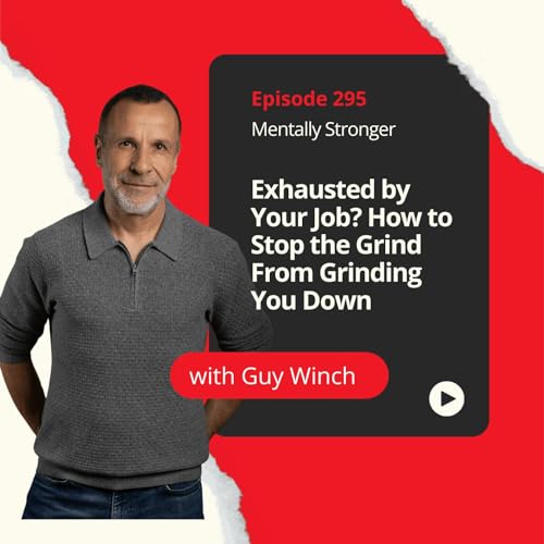 295 &mdash; Exhausted by Your Job? How to Stop the Grind from Grinding You Down with Psychologist Guy Winch