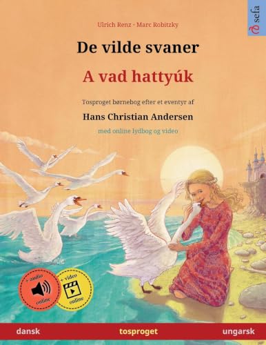 De vilde svaner - A vad hattyúk (dansk - ungarsk): Tosproget børnebog efter et eventyr af Hans Christian Andersen, med online lydbog og video (Sefa Billedbøger På to Sprog) (Danish Edition)