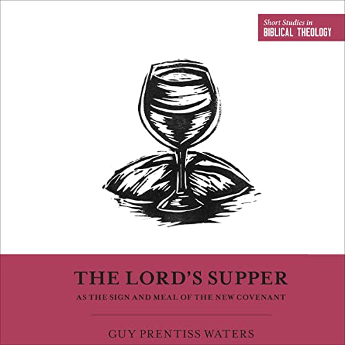 The Lord's Supper as the Sign and Meal of the New Covenant by Guy Prentiss Waters episode artwork