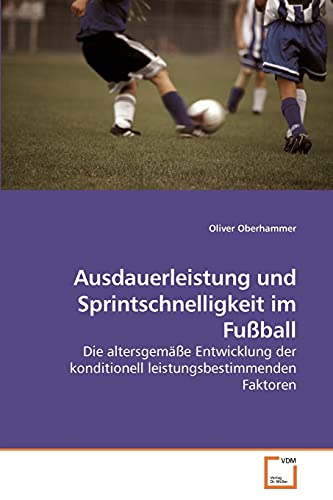 Ausdauerleistung und Sprintschnelligkeit im Fußball: Die altersgemäße Entwicklung der konditionell leistungsbestimmenden Faktoren