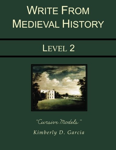 Write from Medieval History Level 2 Cursive Models: A Complete Medieval History Based Writing Program for the Elementary Writer: Developing Skills ... and Dictation for Students in Grades 3 to 5