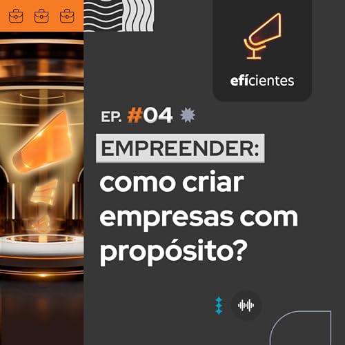 Como empreender com prop&oacute;sito? A experi&ecirc;ncia do CEO da Ef&iacute; Bank | 🎙️Ef&iacute;cientes - Epis&oacute;dio 04