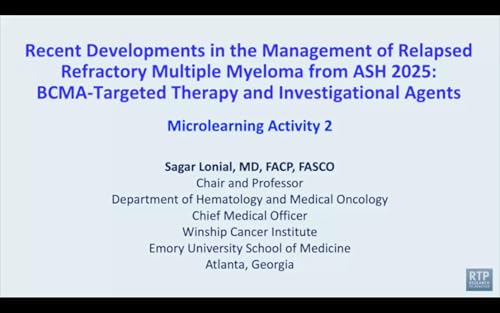 Relapsed/Refractory Multiple Myeloma &mdash; Microlearning Activity 2 with Dr Sagar Lonial: ASH 2025 Review