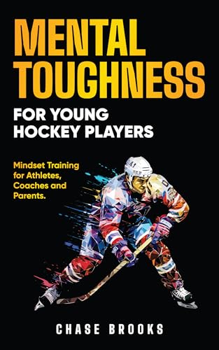 Mental Toughness for Young Hockey Players: Mindset Training for Athletes, Coaches and Parents