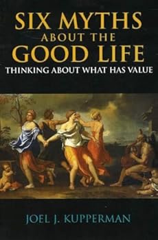 Hardcover Six Myths about the Good Life: Thinking about What Has Value Book