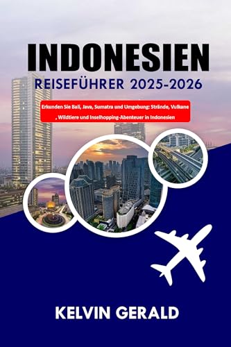 INDONESIEN REISEFÜHRER 2025-2026: Erkunden Sie Bali, Java, Sumatra und Umgebung: Strände, Vulkane, Wildtiere und Inselhopping-Abenteuer (German Edition)
