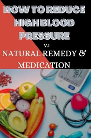 HOW TO REDUCE HIGH BLOOD PRESSURE: How to Lower Blood Pressure