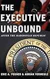 The Executive Unbound: After the Madisonian Republic