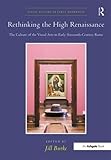  Rethinking the High Renaissance: The Culture of the Visual Arts in Early Sixteenth-Century Rome (Visual Culture in Early Modernity)