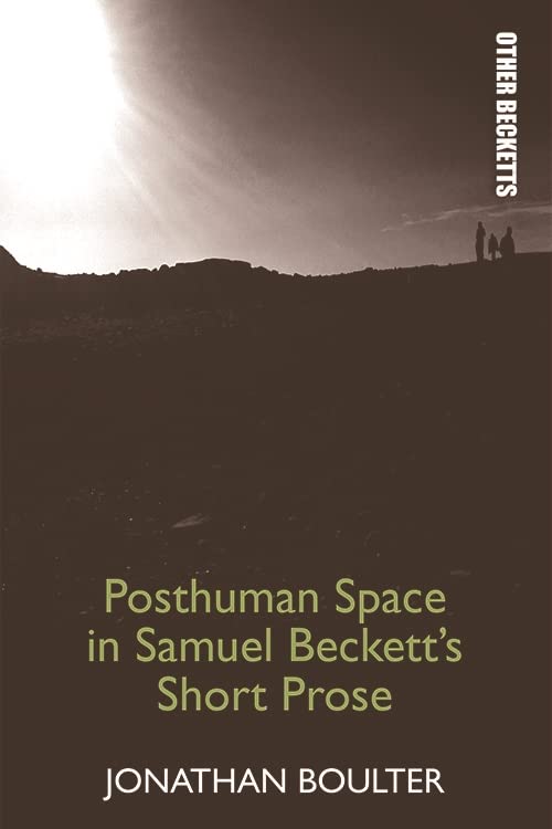 Posthuman Space in Samuel Beckett's Short Prose (Other Becketts)