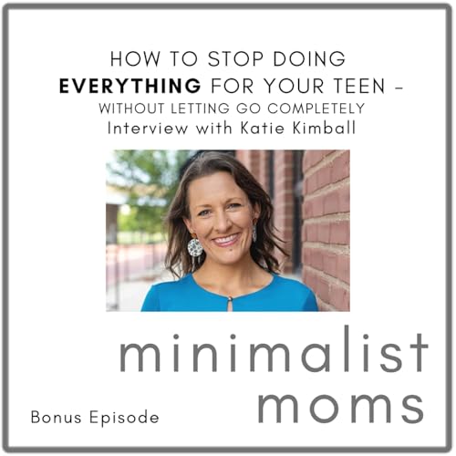 How to Stop Doing Everything for Your Teen - Without Letting Go Completely | Katie Kimball (Bonus Episode)