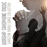 Worship Saxophone Music: Christian Praise Songs Collection, Instrumental Soaking 2021, Prayer Jazz...