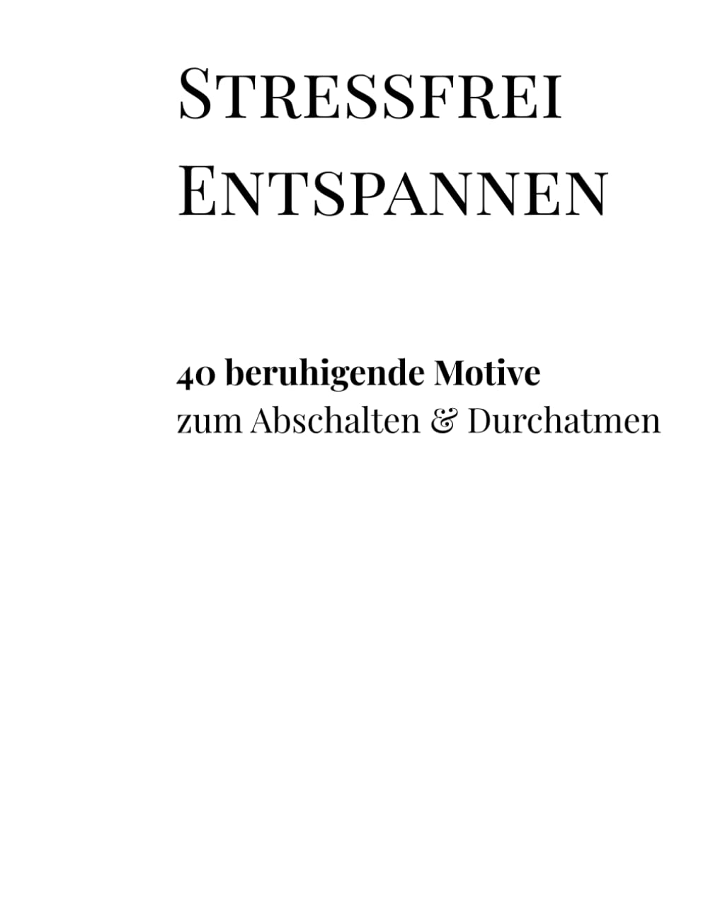 STRESSFREI ENTSPANNEN: 40 beruhigende Motive zum Abschalten & Durchatmen