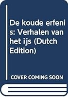 De koude erfenis: Verhalen van het ijs 9025415318 Book Cover