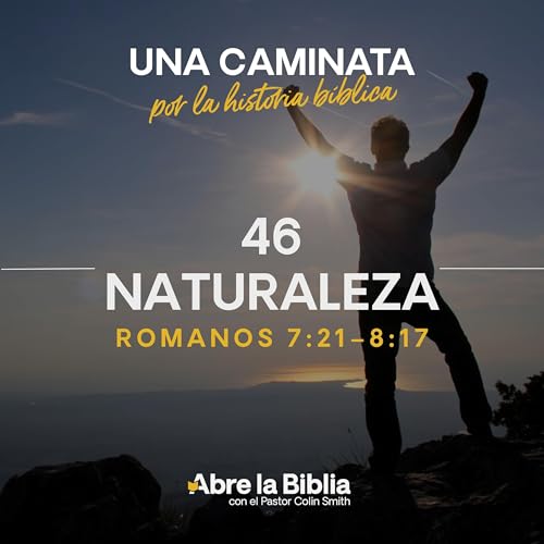 46: Naturaleza (Romanos 7:21&ndash;8:17)