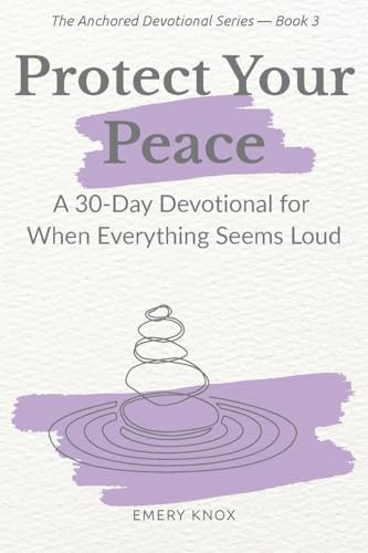 Protect Your Peace: A 30-Day Devotional for When Everything Feels Loud: Faith-based help with guided journaling, breath prayers 