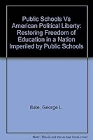 Public Schools Vs. American Political Liberty: Restoring Freedom of Education in a Nation Imperiled by Public Schools 0944776000 Book Cover