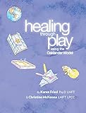 Healing Through Play Using the Oaklander Model: A Guidebook for Therapists and Counselors Working with Children, Adolescents and Families