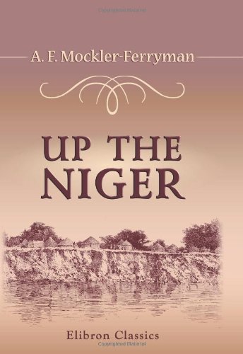 Up the Niger: Narrative of Major Claude MacDonald's mission to the Niger and Benue rivers, West Africa; to which is added a chapter on native musical instruments by C. R. Day