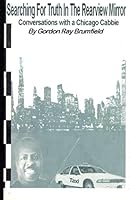 Searching for Truth in the Rearview Mirror: Conversations with a Chicago Cabbie 0966648218 Book Cover