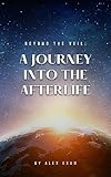  Beyond the Veil: A Journey into the Afterlife (English Edition)