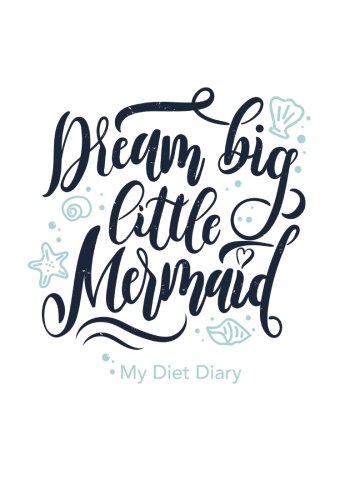 Dream Big Little Mermaid - My Diet Diary: Weight Watchers Compatible Diet Diary, Food Diary, Journal, Perfect Bound, 143 Pages, Book Size 7 x 10, ... Exercise Tracking / Routines and More!