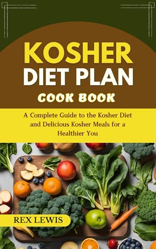 KOSHER DIET PLAN COOK BOOK: A Complete Guide to the Kosher Diet and Delicious Kosher Meals for a Healthier You (English Edition)