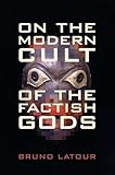 On the Modern Cult of the Factish Gods (Science and Cultural Theory)
