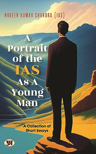 A Portrait of the IAS as A Young Man: A Collection of Short Essays by Naveen Kumar Chandra IAS (English Edition) - Chandra (IAS), Naveen Kumar