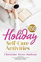 150 Holiday Self-Care Activities: 150 ways to radically care for your body, mind, and soul! 169992225X Book Cover