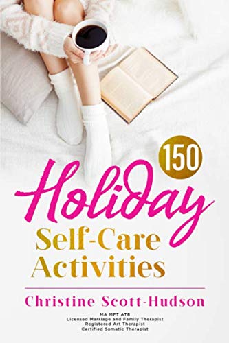 150 Holiday Self-Care Activities: 150 ways to radically care for your body, mind, and soul!