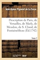 Description de Paris, de Versailles, de Marly, de Meudon, de S. Cloud, de Fontainebleau, Et de: Toutes Les Autres Belles Maisons & Cha[teaux Des Environs de Paris. Environs de Paris 2014516359 Book Cover