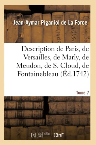 Description de Paris, de Versailles, de Marly, de Meudon, de S. Cloud, de Fontainebleau, et de: toutes les autres belles maisons & châteaux des ... Environs de Paris (Histoire) (French Edition)